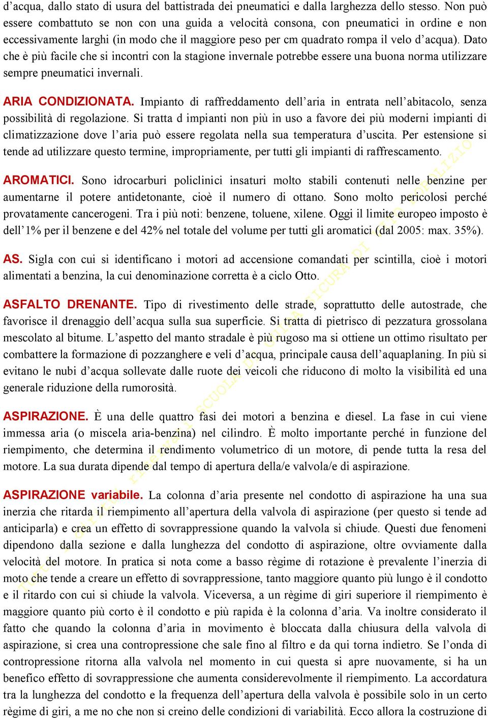 Dato che è più facile che si incontri con la stagione invernale potrebbe essere una buona norma utilizzare sempre pneumatici invernali. ARIA CONDIZIONATA.