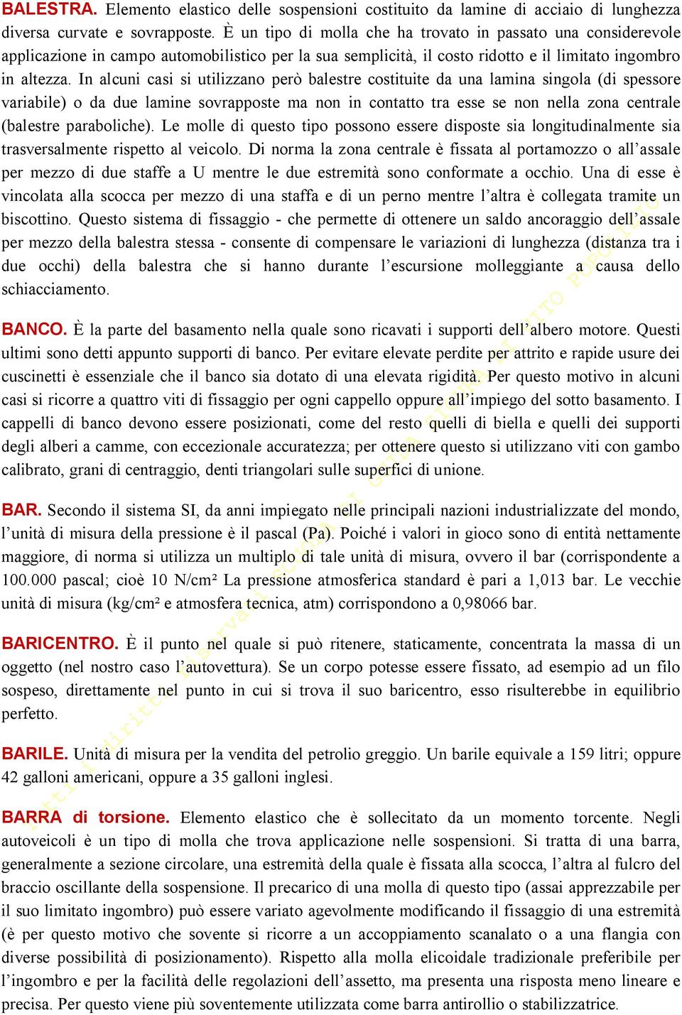 In alcuni casi si utilizzano però balestre costituite da una lamina singola (di spessore variabile) o da due lamine sovrapposte ma non in contatto tra esse se non nella zona centrale (balestre