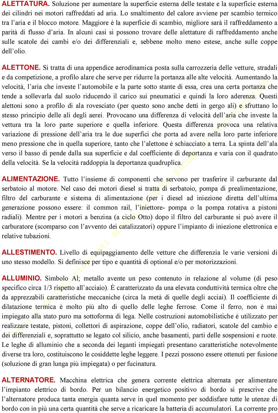 In alcuni casi si possono trovare delle alettature di raffreddamento anche sulle scatole dei cambi e/o dei differenziali e, sebbene molto meno estese, anche sulle coppe dell olio. ALETTONE.