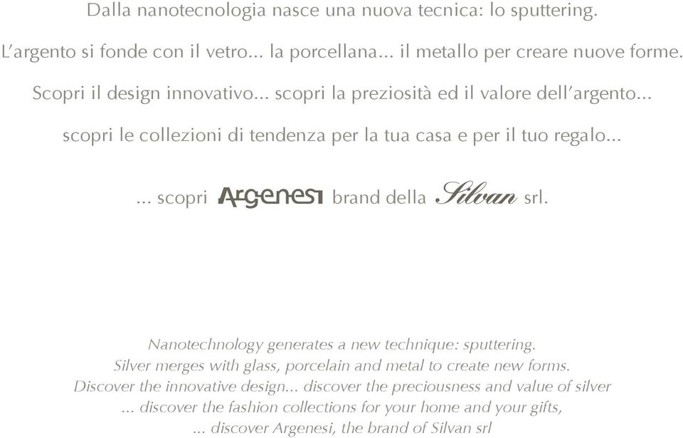 ..... scopri brand della srl. Nanotechnology generates a new technique: sputtering. Silver merges with glass, porcelain and metal to create new forms.