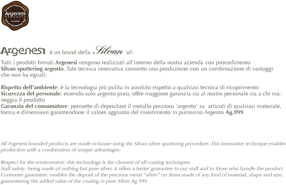 ricoprimento Sicurezza del personale: essendo solo argento puro, offre maggiore garanzia sia al nostro personale sia a chi maneggia il prodotto Garanzia del consumatore: permette di depositare il