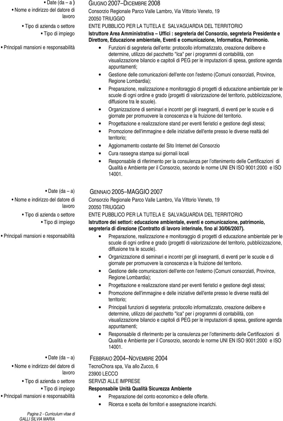 Principali mansioni e responsabilità Funzioni di segreteria dell ente: protocollo informatizzato, creazione delibere e determine, utilizzo del pacchetto "Ica" per i programmi di contabilità, con