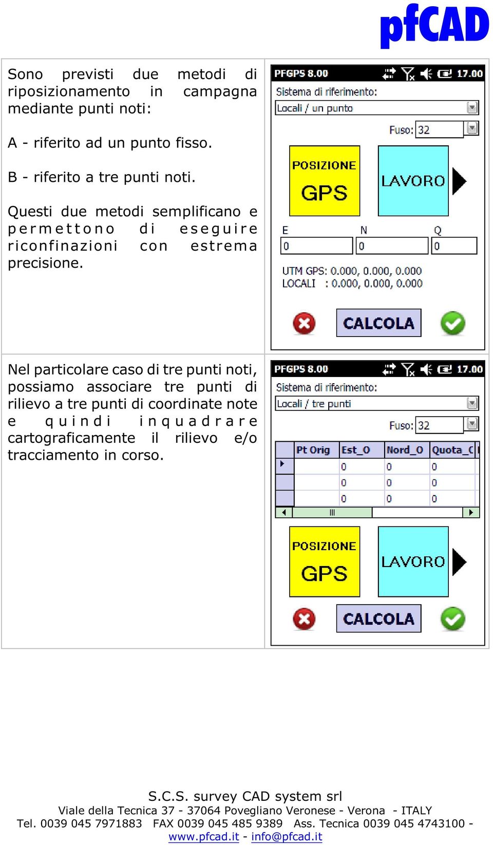 Questi due metodi semplificano e p e r m e t t o n o d i e s e g u i r e riconfinazioni con estrema precisione.