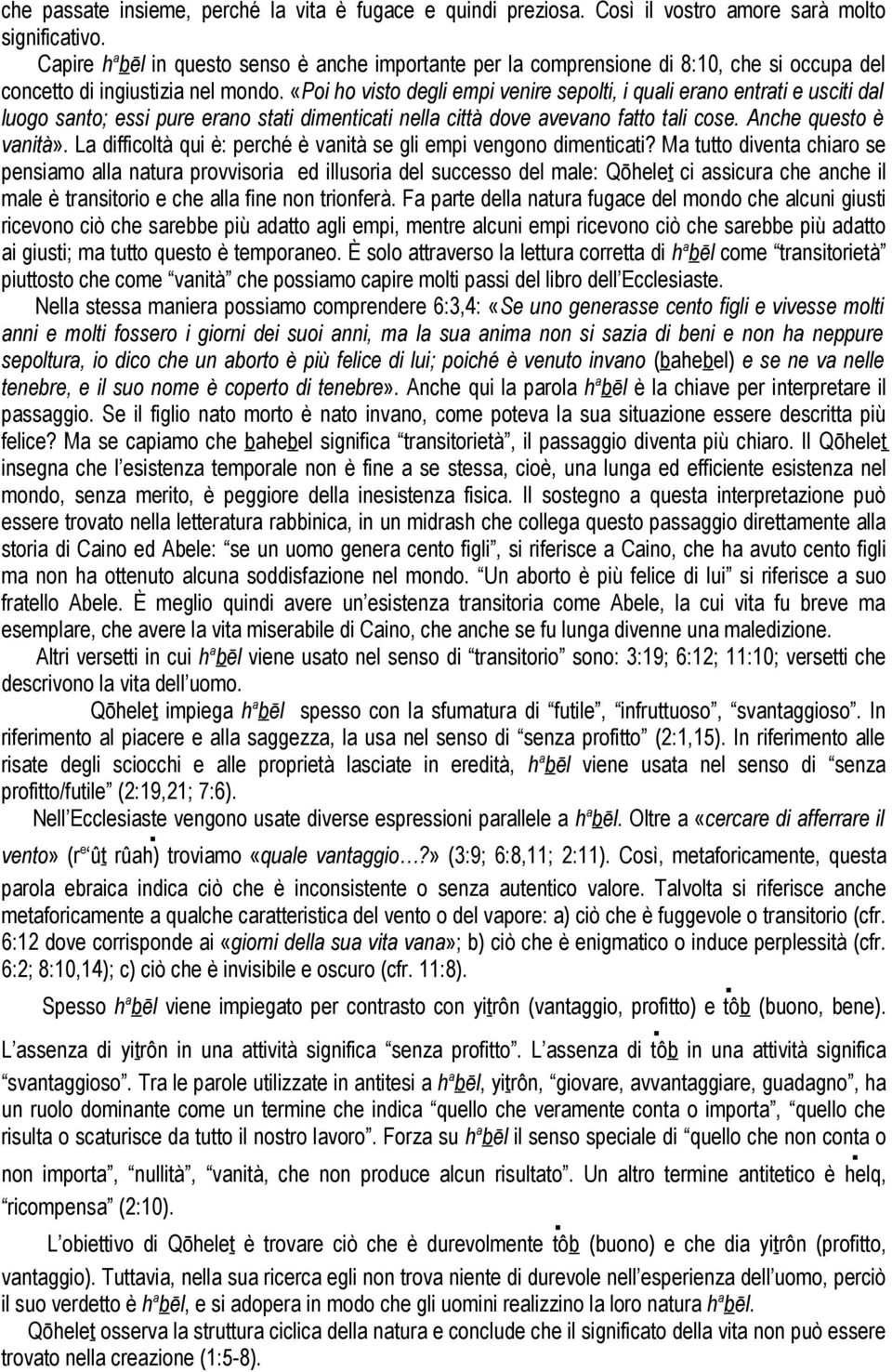 «Poi ho visto degli empi venire sepolti, i quali erano entrati e usciti dal luogo santo; essi pure erano stati dimenticati nella città dove avevano fatto tali cose. Anche questo è vanità».