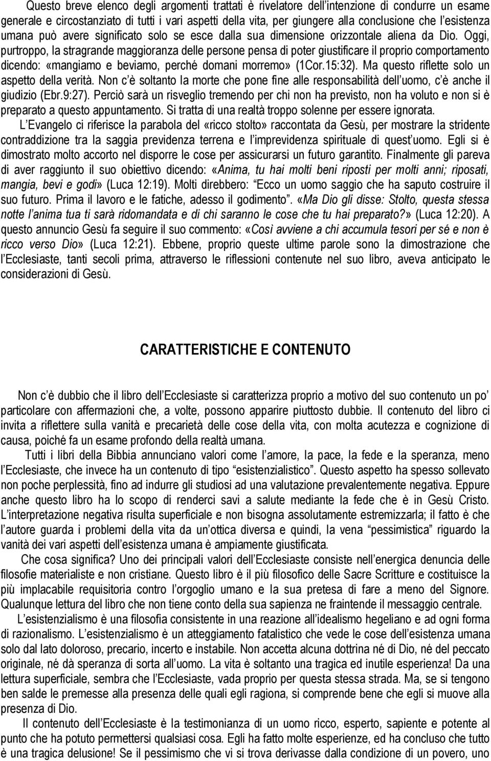 Oggi, purtroppo, la stragrande maggioranza delle persone pensa di poter giustificare il proprio comportamento dicendo: «mangiamo e beviamo, perché domani morremo» (1Cor.15:32).