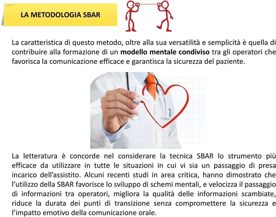 La letteratura è concorde nel considerare la tecnica SBAR lo strumento più efficace da utilizzare in tutte le situazioni in cui vi sia un passaggio di presa incarico dell assistito.