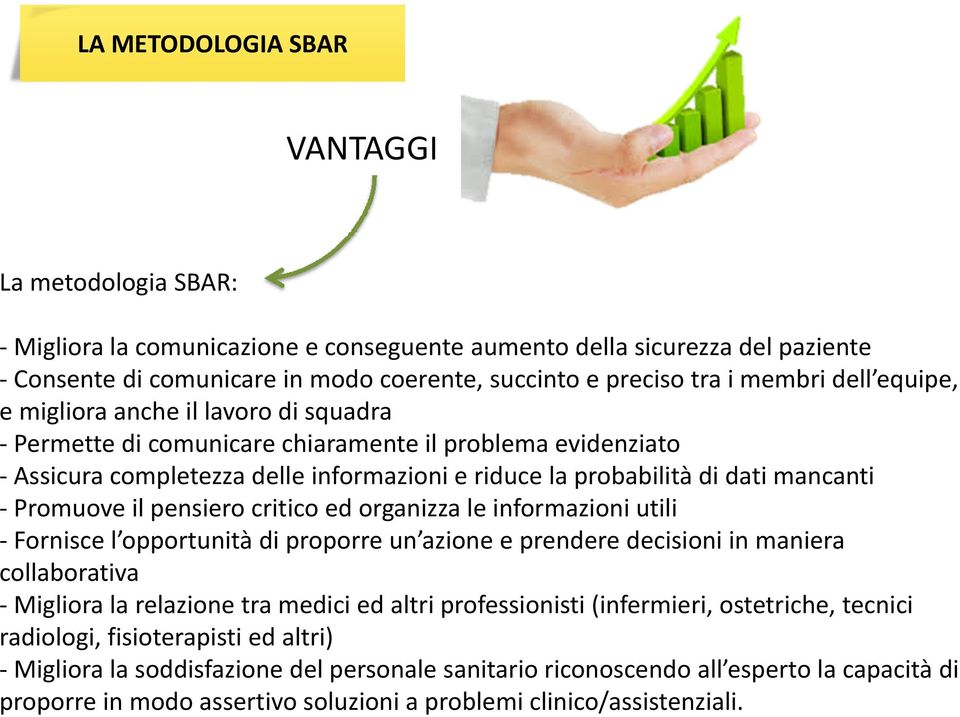 il pensiero critico ed organizza le informazioni utili Fornisce l opportunità di proporre un azione e prendere decisioni in maniera collaborativa Migliora la relazione tra medici ed altri