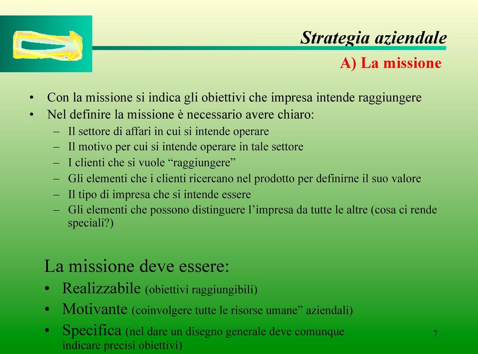 definirne il suo valore Il tipo di impresa che si intende essere Gli elementi che possono distinguere l impresa da tutte le altre (cosa ci rende speciali?