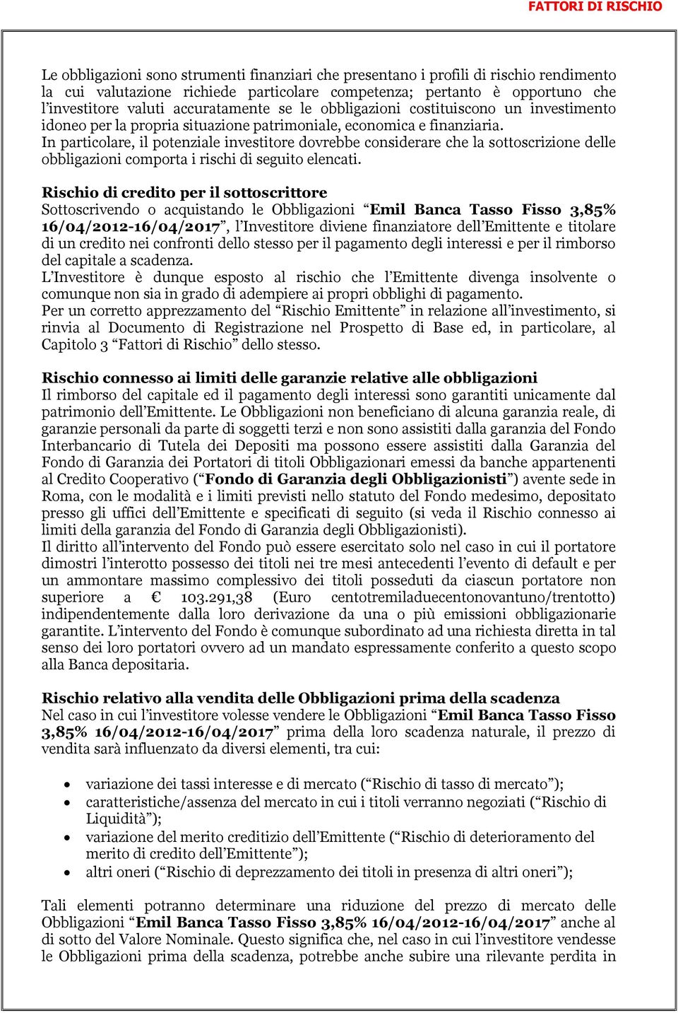 In particolare, il potenziale investitore dovrebbe considerare che la sottoscrizione delle obbligazioni comporta i rischi di seguito elencati.