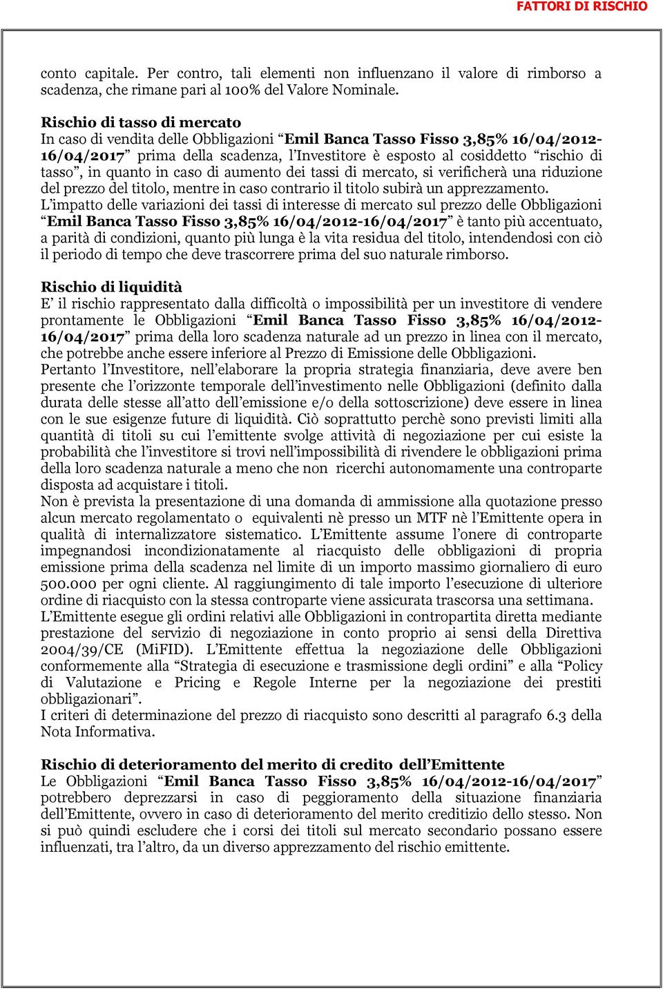 quanto in caso di aumento dei tassi di mercato, si verificherà una riduzione del prezzo del titolo, mentre in caso contrario il titolo subirà un apprezzamento.