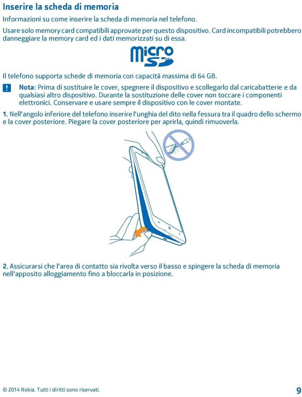 Nota: Prima di sostituire le cover, spegnere il dispositivo e scollegarlo dal caricabatterie e da qualsiasi altro dispositivo. Durante la sostituzione delle cover non toccare i componenti elettronici.