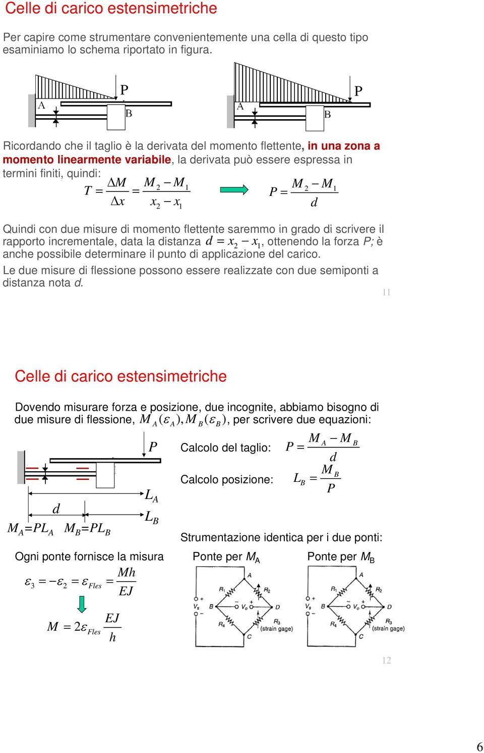 Quindi con due misure di momento flettente saremmo in grado di scrivere il rapporto incrementale, data la distanza d = x x1, ottenendo la forza ; è anche possibile determinare il punto di