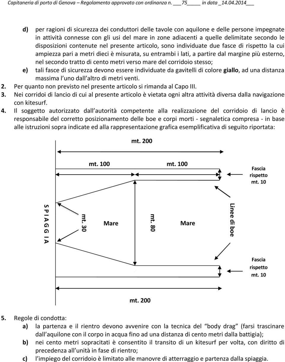 disposizioni contenute nel presente articolo, sono individuate due fasce di rispetto la cui ampiezza pari a metri dieci è misurata, su entrambi i lati, a partire dal margine più esterno, nel secondo