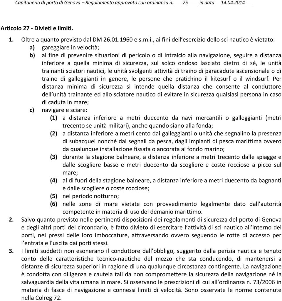 sicurezza, sul solco ondoso lasciato dietro di sé, le unità trainanti sciatori nautici, le unità svolgenti attività di traino di paracadute ascensionale o di traino di galleggianti in genere, le