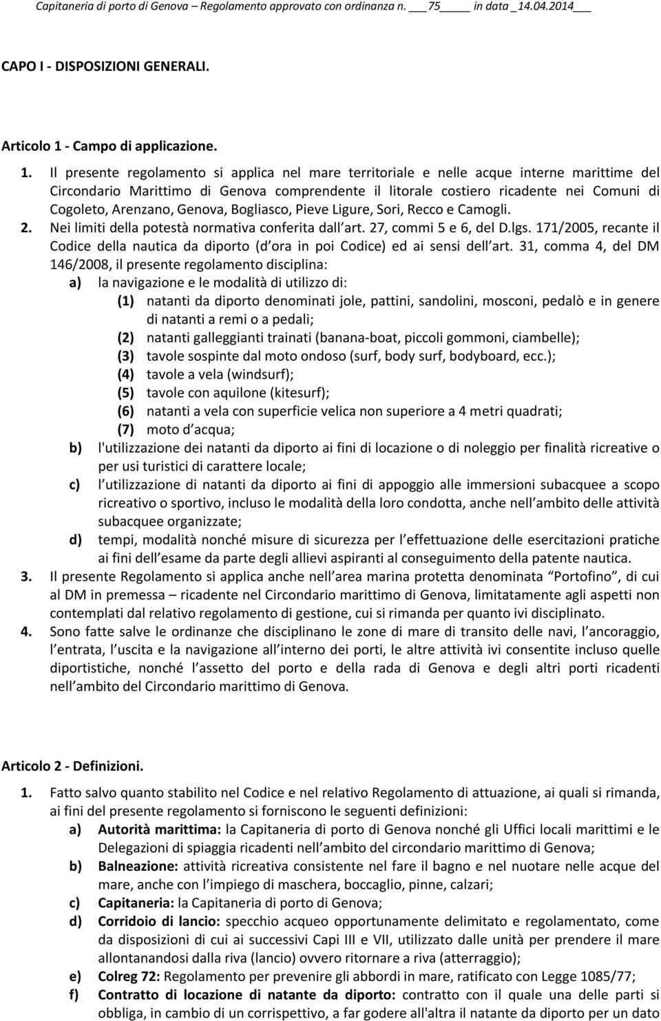 Il presente regolamento si applica nel mare territoriale e nelle acque interne marittime del Circondario Marittimo di Genova comprendente il litorale costiero ricadente nei Comuni di Cogoleto,