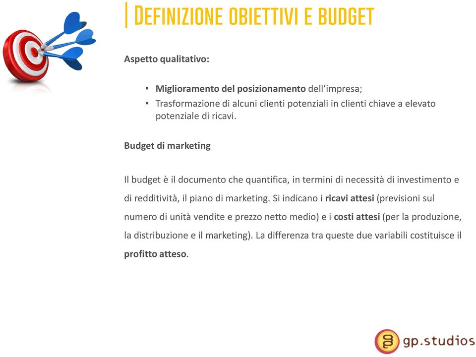Budget di marketing Il budget è il documento che quantifica, in termini di necessità di investimento e di redditività, il piano di marketing.