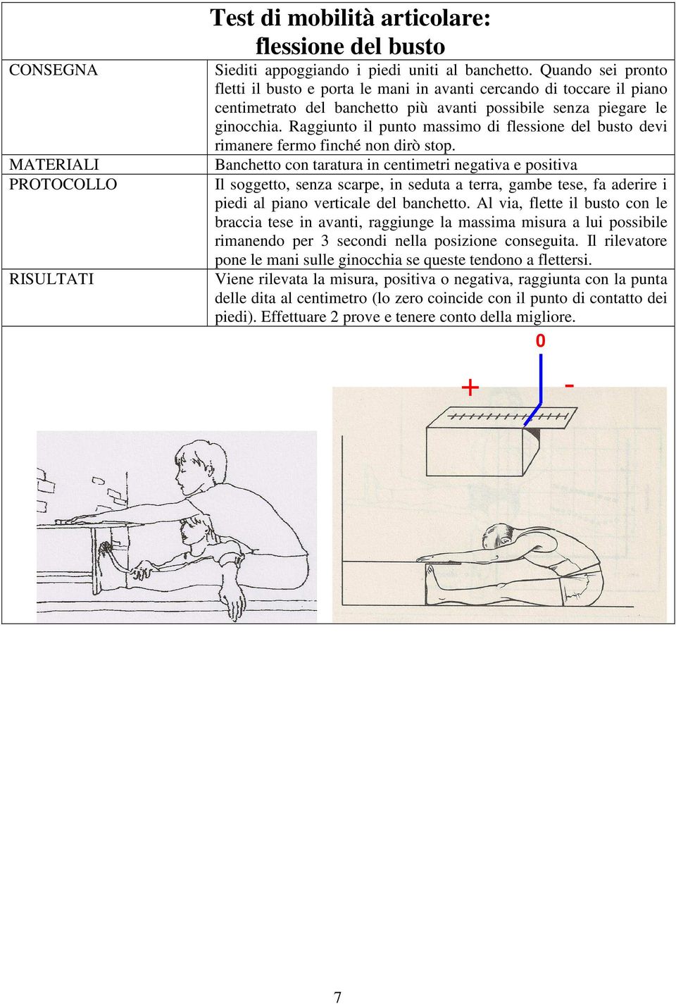 Raggiunto il punto massimo di flessione del busto devi rimanere fermo finché non dirò stop.