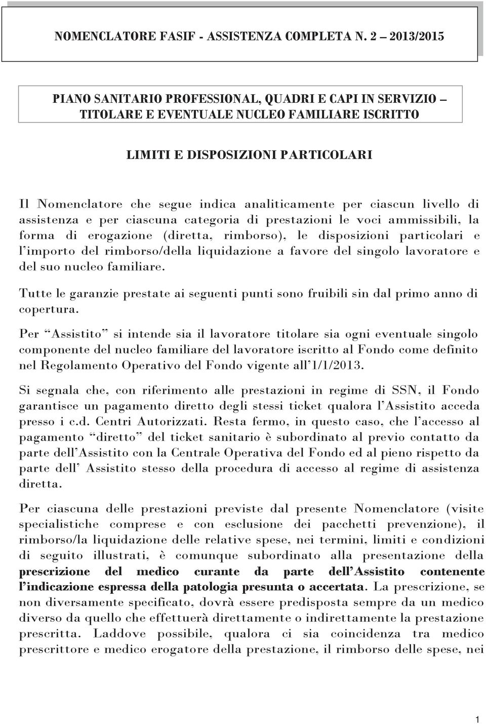 per ciascun livello di assistenza e per ciascuna categoria di prestazioni le voci ammissibili, la forma di erogazione (diretta, rimborso), le disposizioni particolari e l importo del rimborso/della