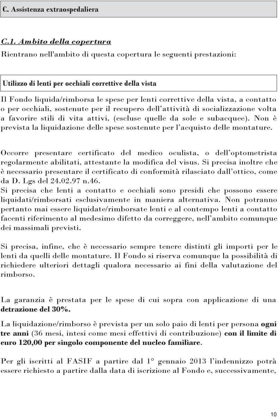 della vista, a contatto o per occhiali, sostenute per il recupero dell attività di socializzazione volta a favorire stili di vita attivi, (escluse quelle da sole e subacquee).