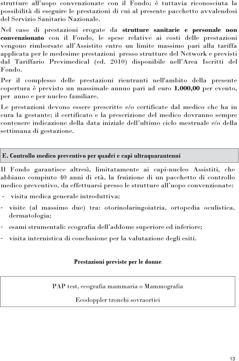 massimo pari alla tariffa applicata per le medesime prestazioni presso strutture del Network e previsti dal Tariffario Previmedical (ed. 2010) disponibile nell Area Iscritti del Fondo.