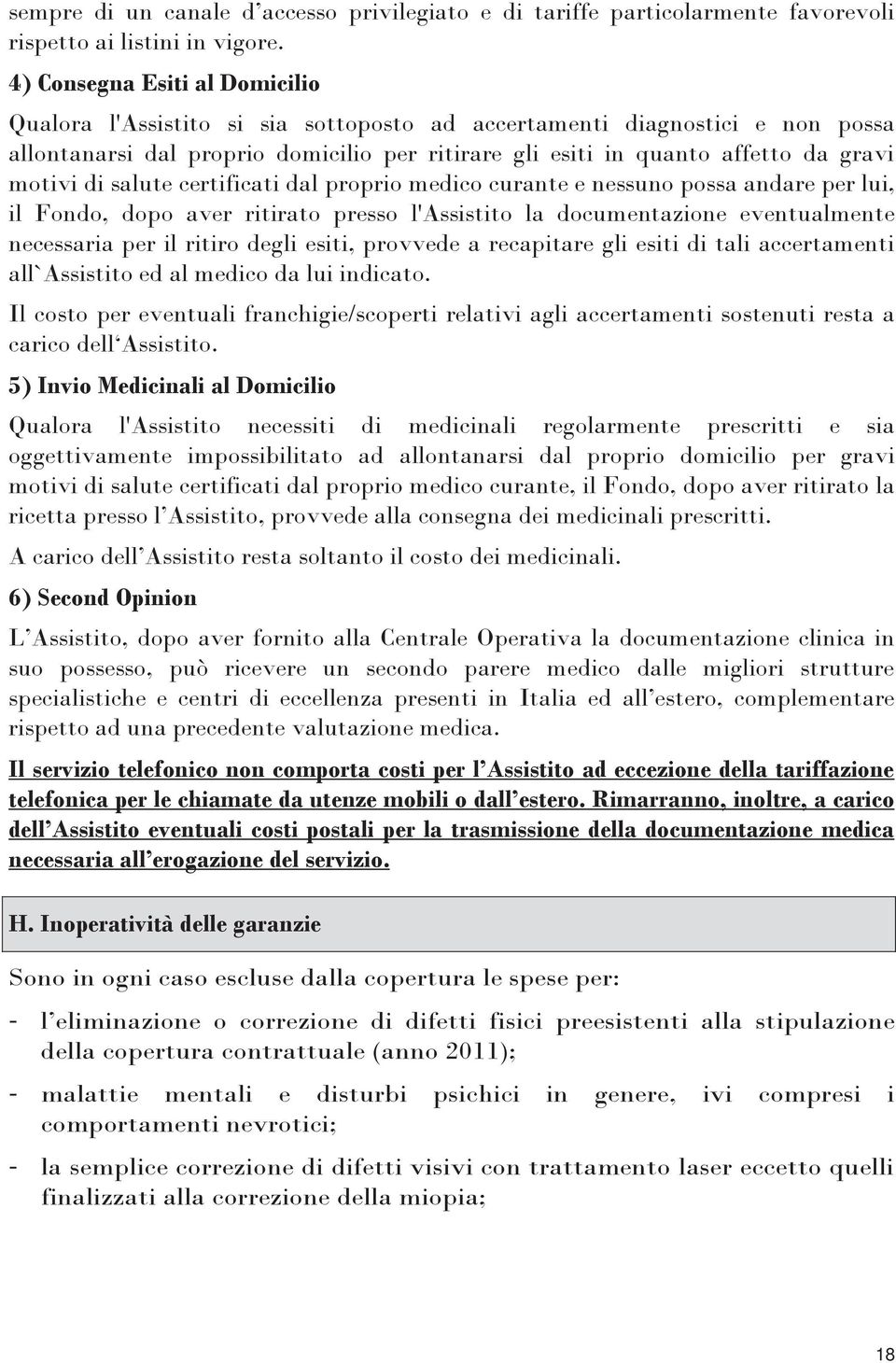 motivi di salute certificati dal proprio medico curante e nessuno possa andare per lui, il Fondo, dopo aver ritirato presso l'assistito la documentazione eventualmente necessaria per il ritiro degli