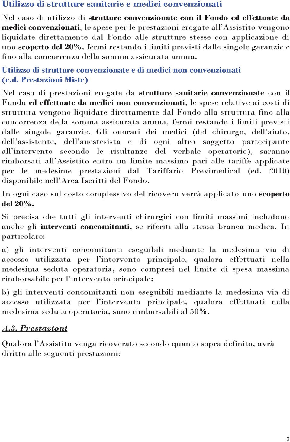 della somma assicurata annua. Utilizzo di strutture convenzionate e di medici non convenzionati (c.d. Prestazioni Miste) Nel caso di prestazioni erogate da strutture sanitarie convenzionate con il