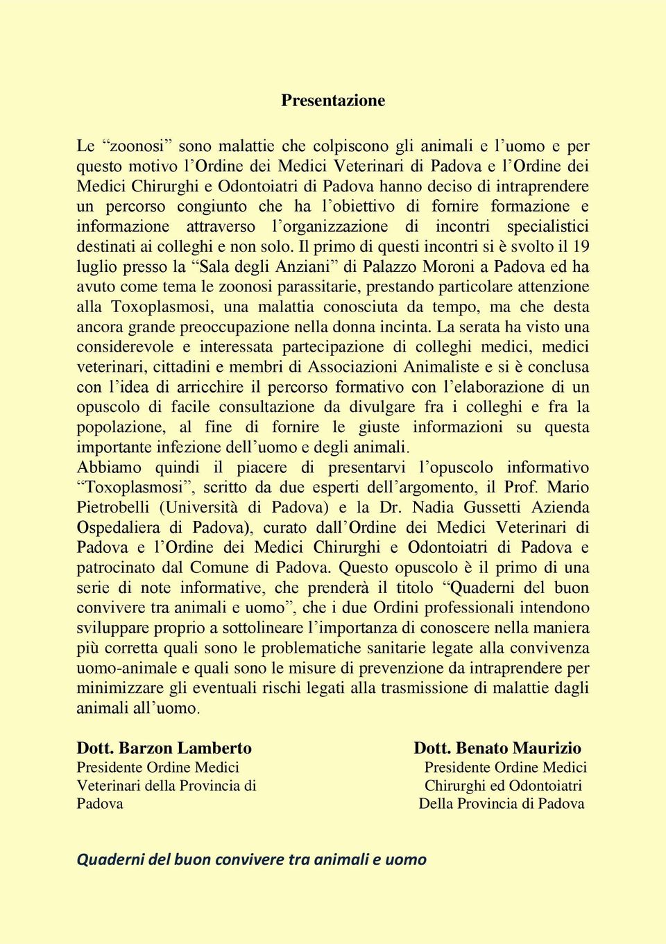 Il primo di questi incontri si è svolto il 19 luglio presso la Sala degli Anziani di Palazzo Moroni a Padova ed ha avuto come tema le zoonosi parassitarie, prestando particolare attenzione alla