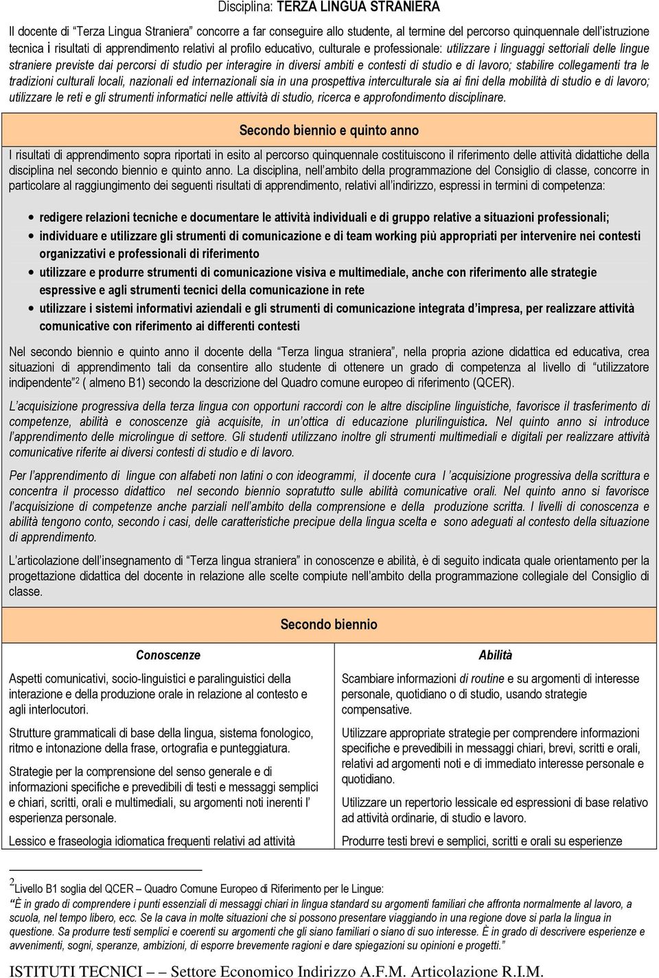 contesti di studio e di lavoro; stabilire collegamenti tra le tradizioni culturali locali, nazionali ed internazionali sia in una prospettiva interculturale sia ai fini della mobilità di studio e di