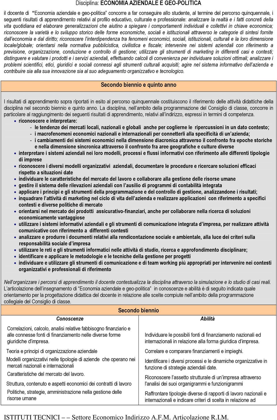 comportamenti individuali e collettivi in chiave economica; riconoscere la varietà e lo sviluppo storico delle forme economiche, sociali e istituzionali attraverso le categorie di sintesi fornite