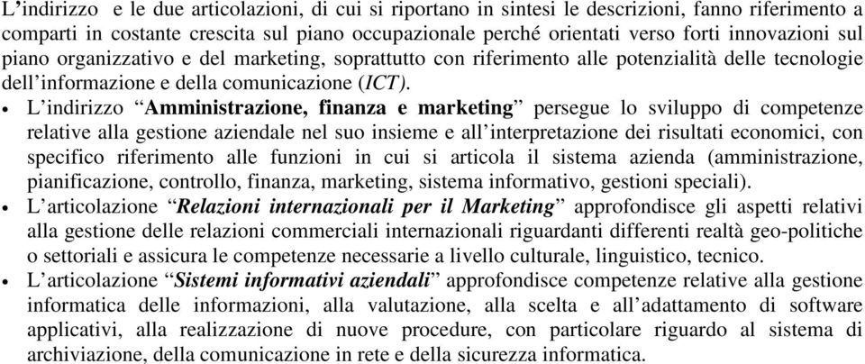 L indirizzo Amministrazione, finanza e marketing persegue lo sviluppo di competenze relative alla gestione aziendale nel suo insieme e all interpretazione dei risultati economici, con specifico