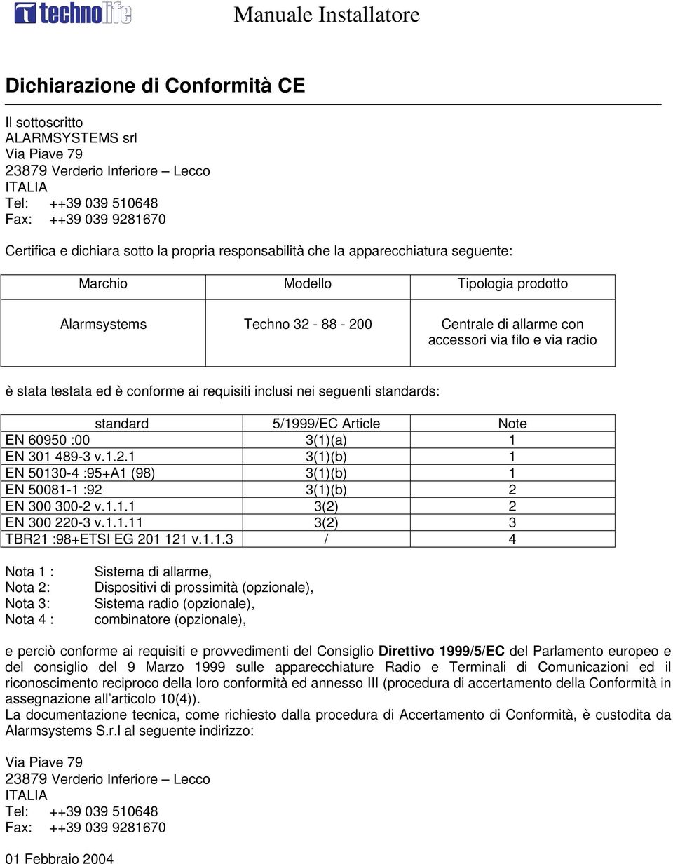 ai requisiti inclusi nei seguenti standards: standard 5/1999/EC Article Note EN 60950 :00 3(1)(a) 1 EN 301 489-3 v.1.2.