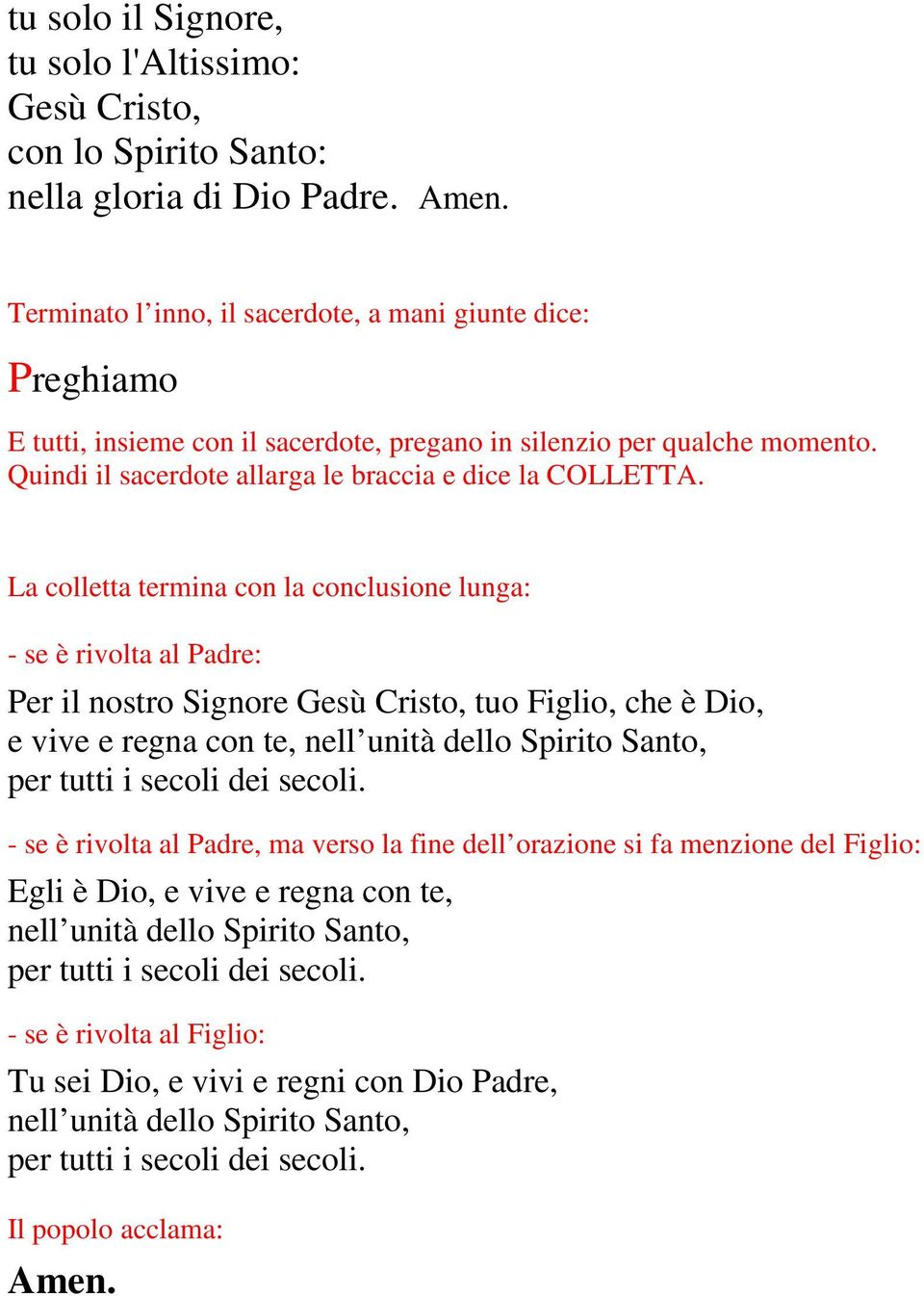 La colletta termina con la conclusione lunga: - se è rivolta al Padre: Per il nostro Signore Gesù Cristo, tuo Figlio, che è Dio, e vive e regna con te, nell unità dello Spirito Santo, per tutti i