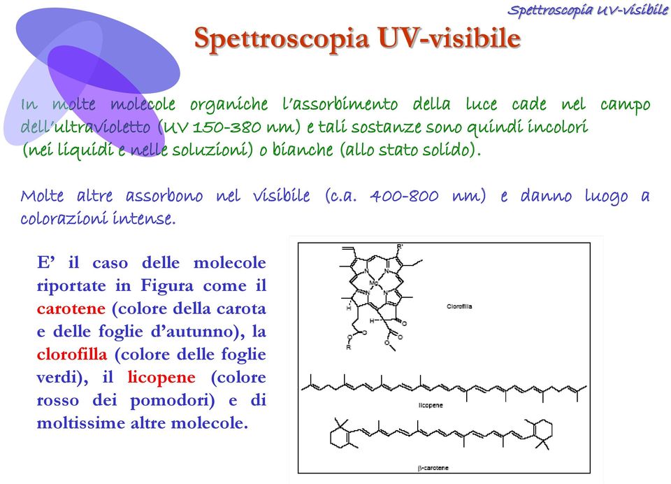 E il caso delle molecole riportate in Figura come il carotene (colore della carota e delle foglie d autunno), la clorofilla