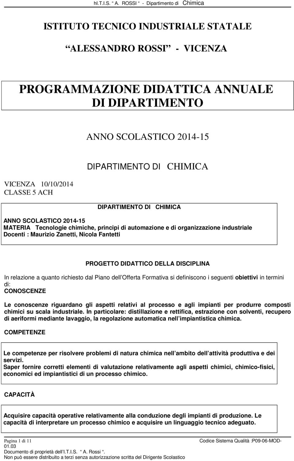 DELLA DISCIPLINA In relazione a quanto richiesto dal Piano dell Offerta Formativa si definiscono i seguenti obiettivi in termini di: CONOSCENZE Le conoscenze riguardano gli aspetti relativi al