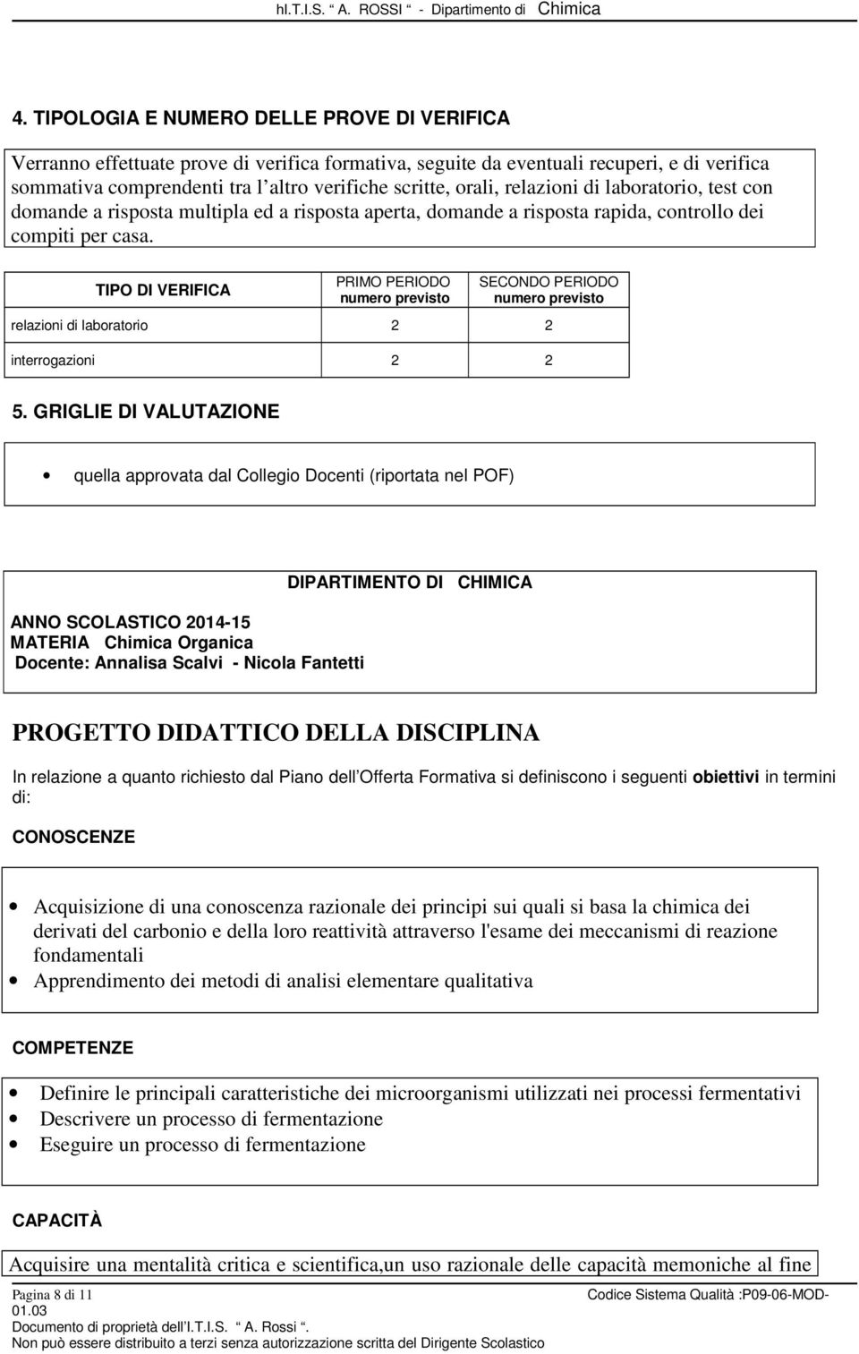 TIPO DI VERIFICA PRIMO PERIODO numero previsto SECONDO PERIODO numero previsto relazioni di laboratorio 2 2 interrogazioni 2 2 5.