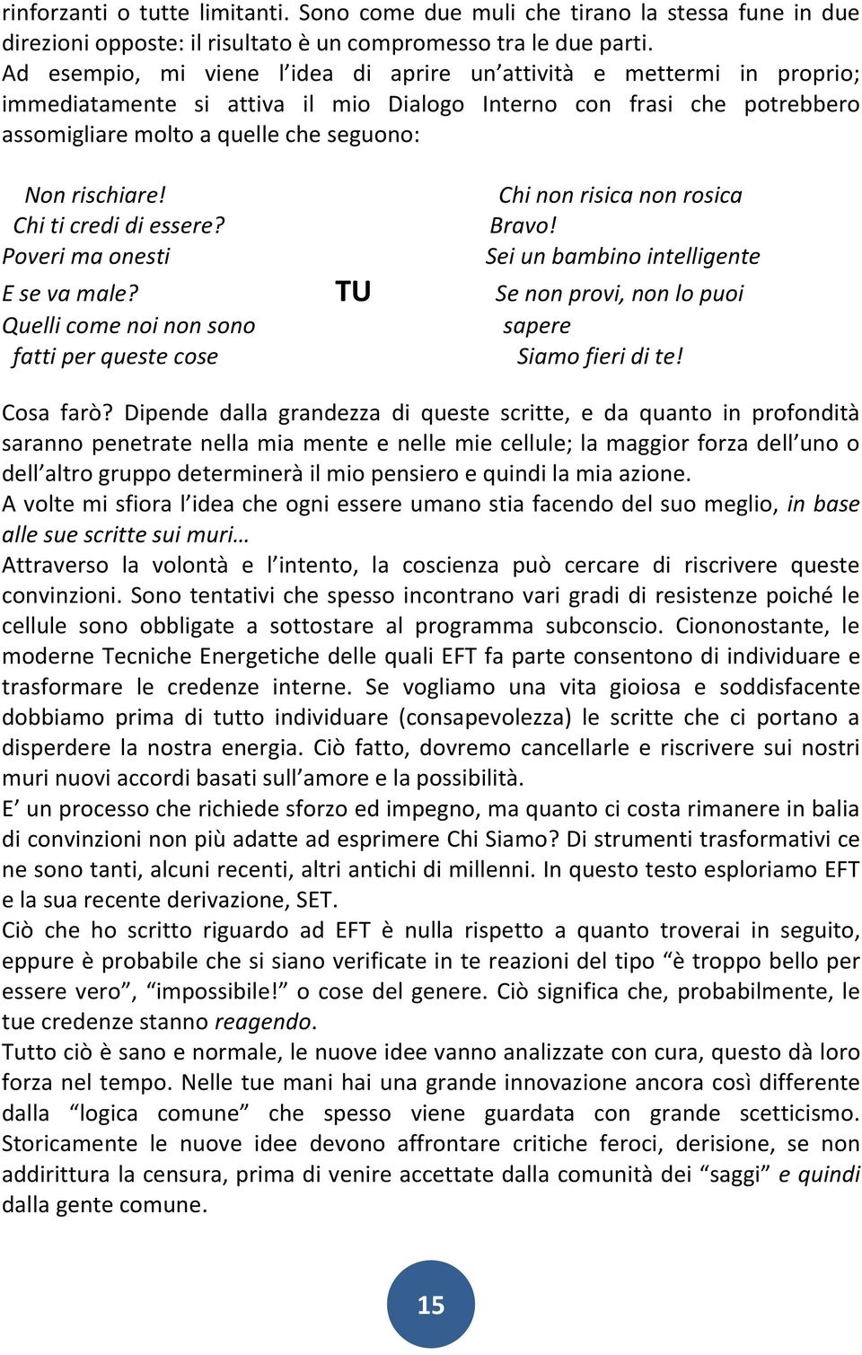 rischiare! Chi ti credi di essere? Poveri ma onesti Chi non risica non rosica Bravo! Sei un bambino intelligente E se va male?