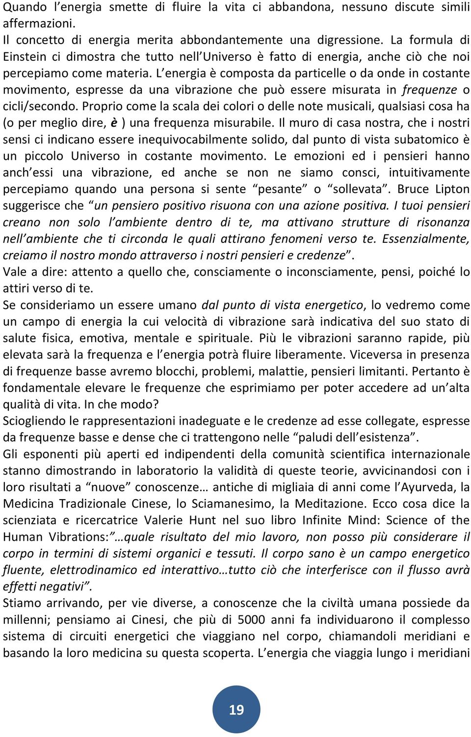 L energia è composta da particelle o da onde in costante movimento, espresse da una vibrazione che può essere misurata in frequenze o cicli/secondo.