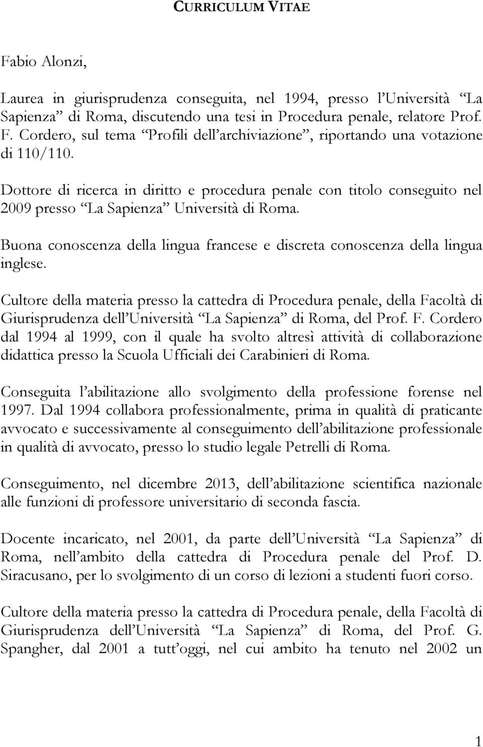 Buona conoscenza della lingua francese e discreta conoscenza della lingua inglese.