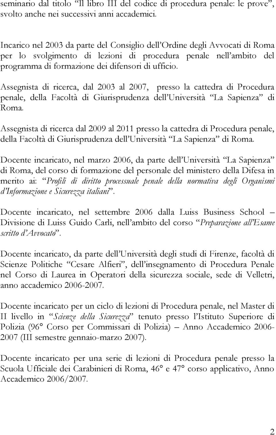Assegnista di ricerca, dal 2003 al 2007, presso la cattedra di Procedura penale, della Facoltà di Giurisprudenza dell Università La Sapienza di Roma.