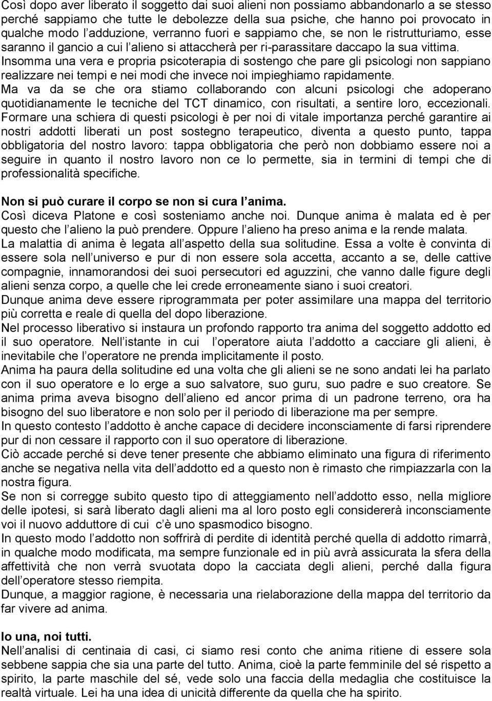 Insomma una vera e propria psicoterapia di sostengo che pare gli psicologi non sappiano realizzare nei tempi e nei modi che invece noi impieghiamo rapidamente.