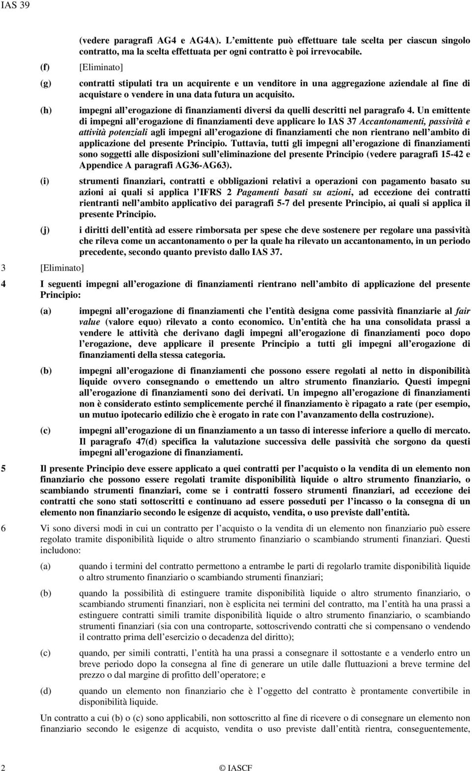 (h) impegni all erogazione di finanziamenti diversi da quelli descritti nel paragrafo 4.