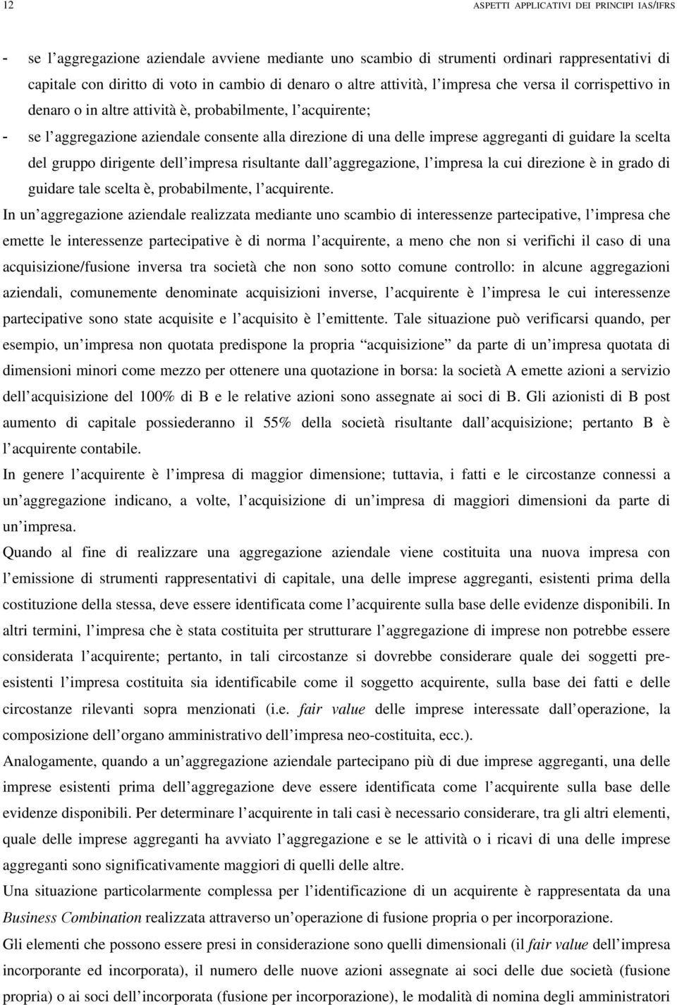 aggreganti di guidare la scelta del gruppo dirigente dell impresa risultante dall aggregazione, l impresa la cui direzione è in grado di guidare tale scelta è, probabilmente, l acquirente.