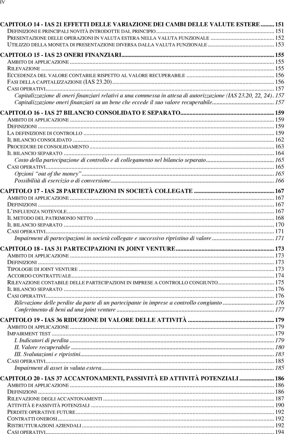 .. 155 AMBITO DI APPLICAZIONE... 155 RILEVAZIONE... 155 ECCEDENZA DEL VALORE CONTABILE RISPETTO AL VALORE RECUPERABILE... 156 FASI DELLA CAPITALIZZAZIONE (IAS 23.20)... 156 CASI OPERATIVI.