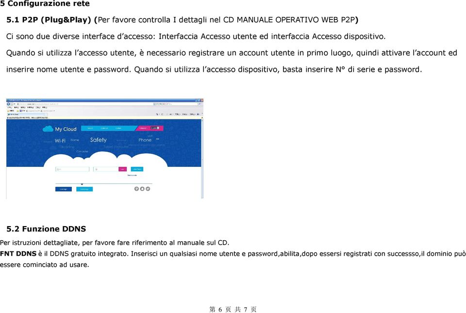 dispositivo. Quando si utilizza l accesso utente, è necessario registrare un account utente in primo luogo, quindi attivare l account ed inserire nome utente e password.