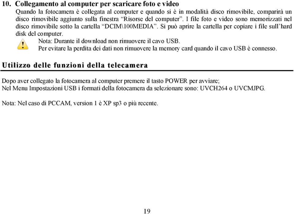 Nota: Durante il download non rimuovere il cavo USB. Per evitare la perdita dei dati non rimuovere la memory card quando il cavo USB è connesso.