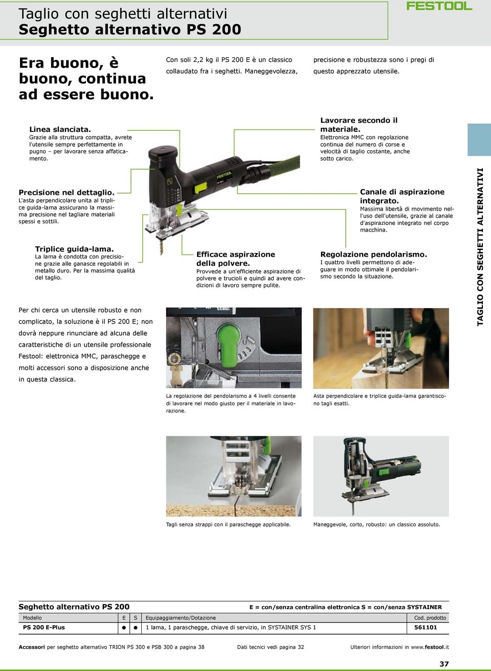 Grazie alla struttura compatta, avrete l'utensile sempre perfettamente in pugno per lavorare senza affaticamento. Lavorare secondo il materiale.