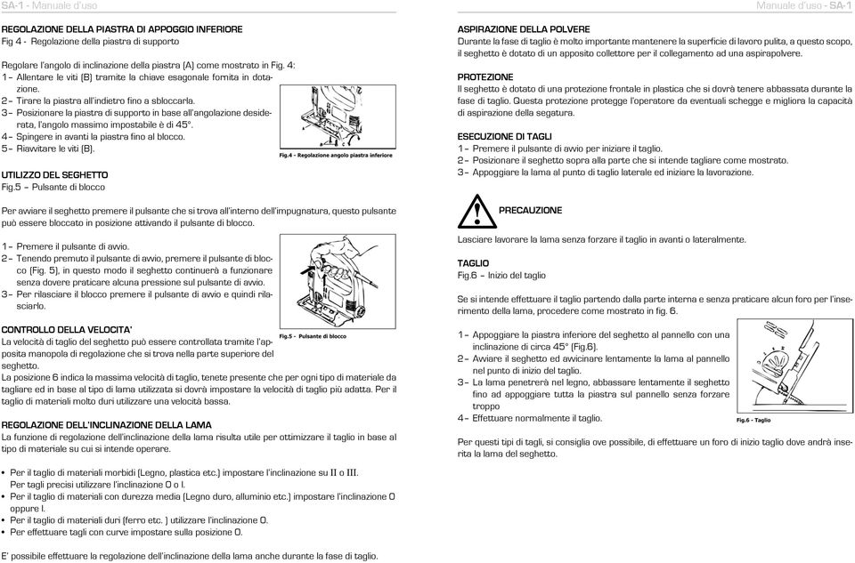 3 Posizionare la piastra di supporto in base all angolazione desiderata, l angolo massimo impostabile è di 45. 4 Spingere in avanti la piastra fino al blocco. 5 Riavvitare le viti (B).