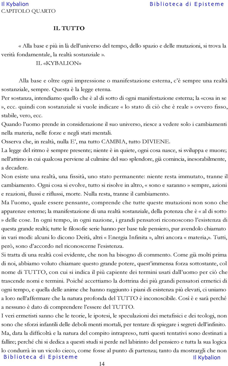 Per sostanza, intendiamo quello che è al di sotto di ogni manifestazione esterna; la «cosa in se», ecc.