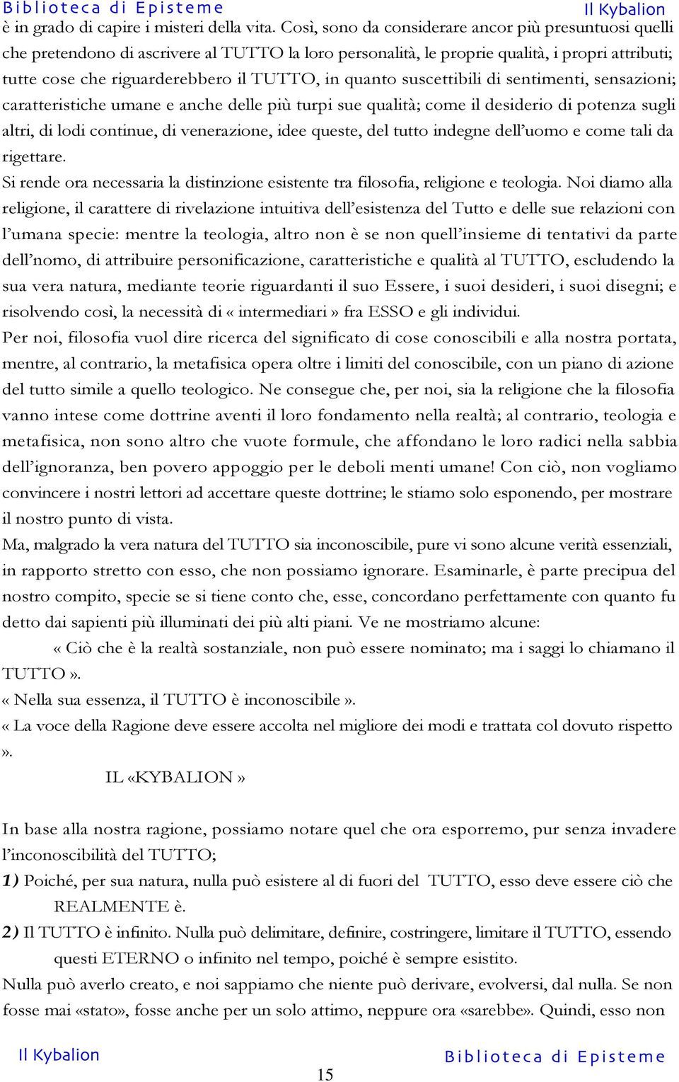 quanto suscettibili di sentimenti, sensazioni; caratteristiche umane e anche delle più turpi sue qualità; come il desiderio di potenza sugli altri, di lodi continue, di venerazione, idee queste, del