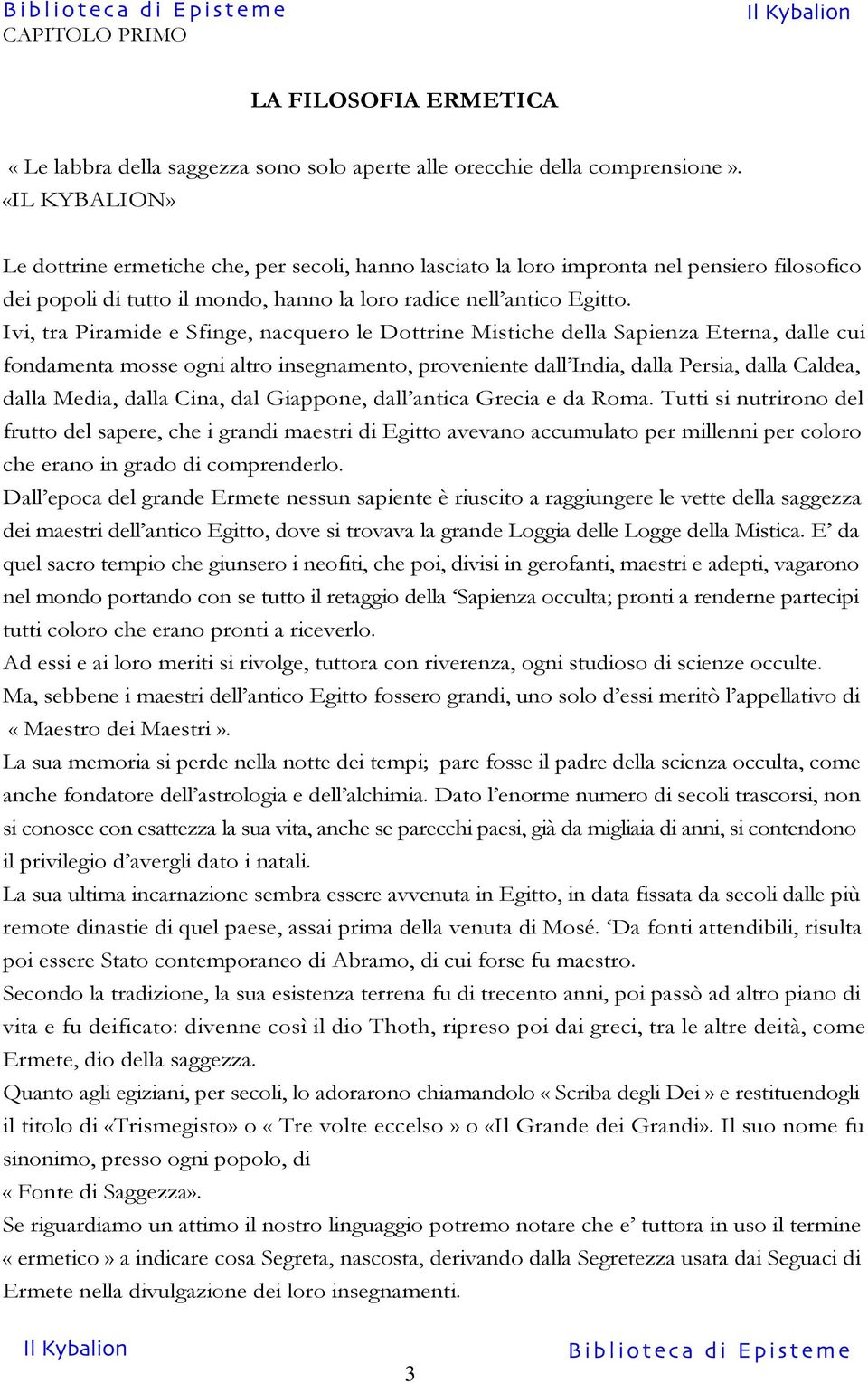 Ivi, tra Piramide e Sfinge, nacquero le Dottrine Mistiche della Sapienza Eterna, dalle cui fondamenta mosse ogni altro insegnamento, proveniente dall India, dalla Persia, dalla Caldea, dalla Media,